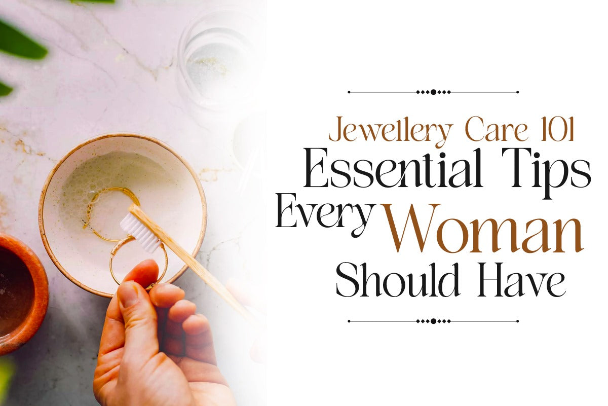 Jewellery Care 101: Essential Tips Every Woman Should Know