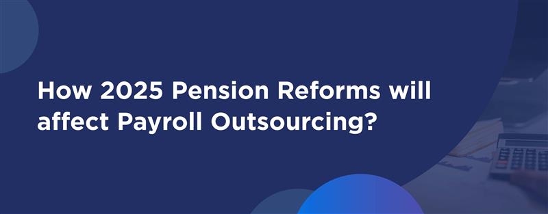 UK Pension Reforms 2025: Payroll Outsourcing & Compliance Guide