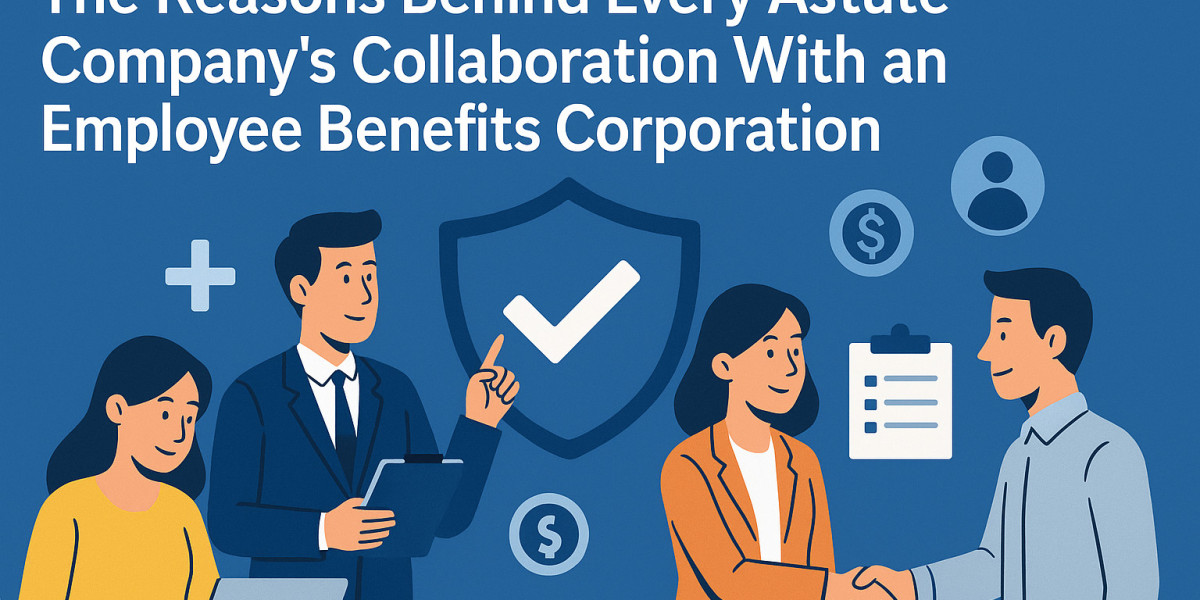 The Reasons Behind Every Astute Company's Collaboration With an Employee Benefits Corporation