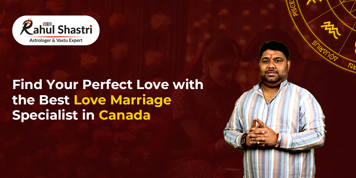Love Marriage Specialist in Canada | Pandit Rahul Shastri