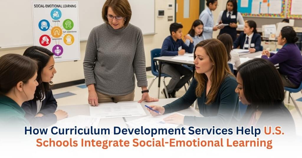 How Curriculum Development Services Help U.S. Schools Integrate Social-Emotional Learning