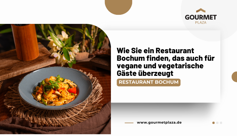 Wie Sie ein Restaurant Bochum finden, das auch für vegane und vegetarische Gäste überzeugt – Gourmet Plaza