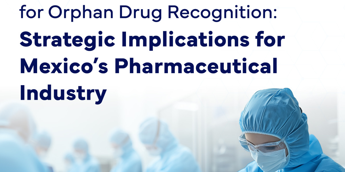 COFEPRIS Issues New Guidance for Orphan Drug Recognition