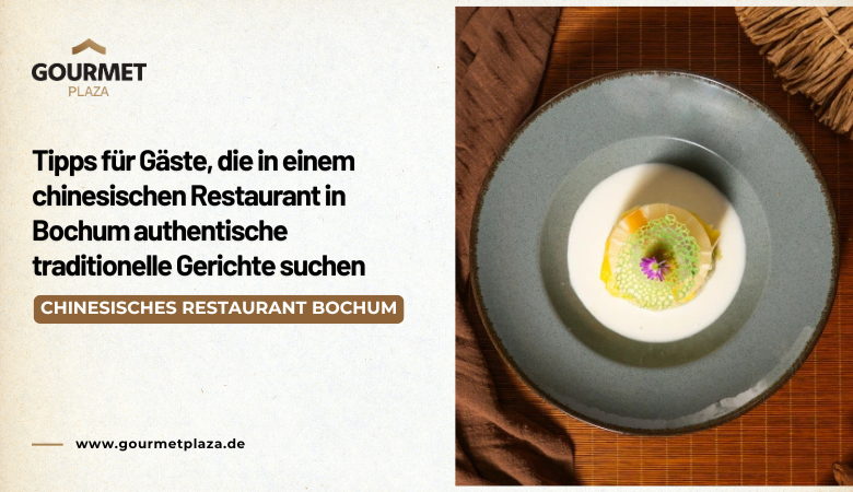 Tipps für Gäste, die in einem chinesischen Restaurant in Bochum authentische traditionelle Gerichte suchen – Gourmet Plaza