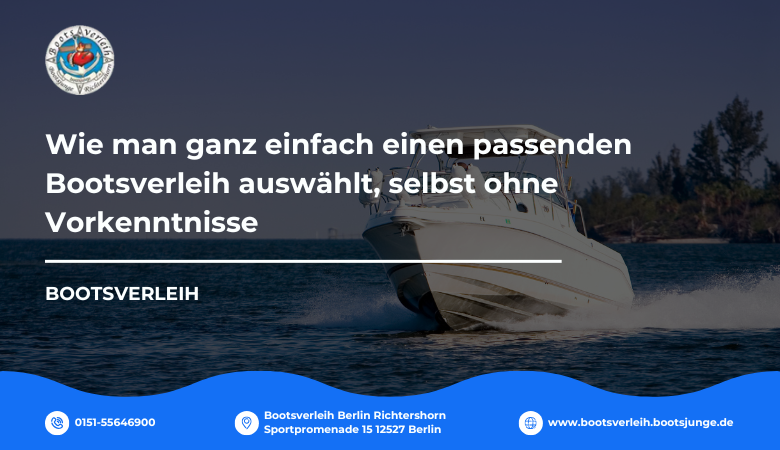 Wie man ganz einfach einen passenden Bootsverleih auswählt, selbst ohne Vorkenntnisse – Bootsverleih Berlin Richtershorn