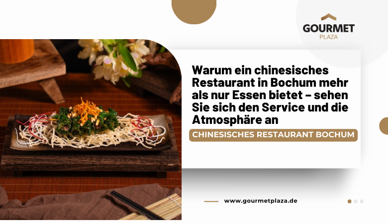 Gourmet Plaza — Warum ein chinesisches Restaurant in Bochum mehr als nur Essen bietet – sehen Sie sich den Service und die Atmosphäre an