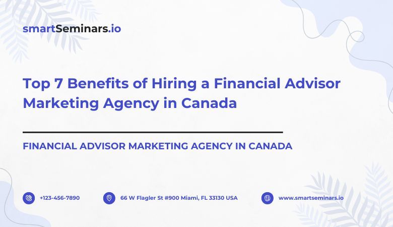 Smart Seminars — Top 7 Benefits of Hiring a Financial Advisor Marketing Agency in Canada